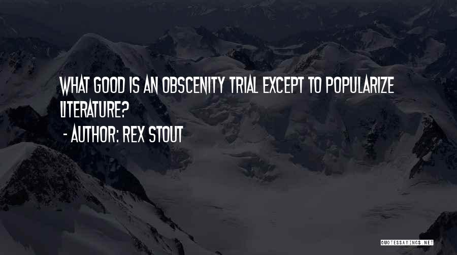 Rex Stout Quotes: What Good Is An Obscenity Trial Except To Popularize Literature?