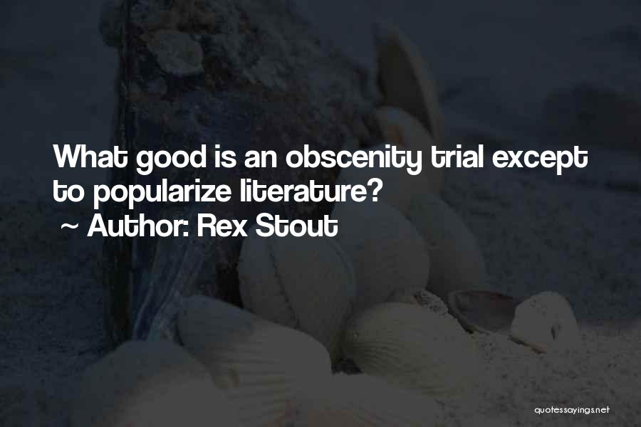 Rex Stout Quotes: What Good Is An Obscenity Trial Except To Popularize Literature?