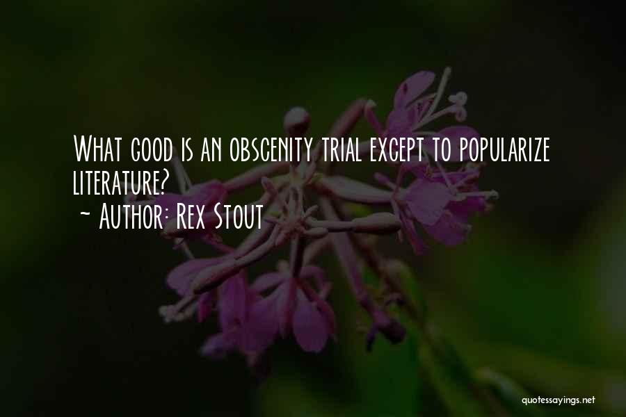 Rex Stout Quotes: What Good Is An Obscenity Trial Except To Popularize Literature?