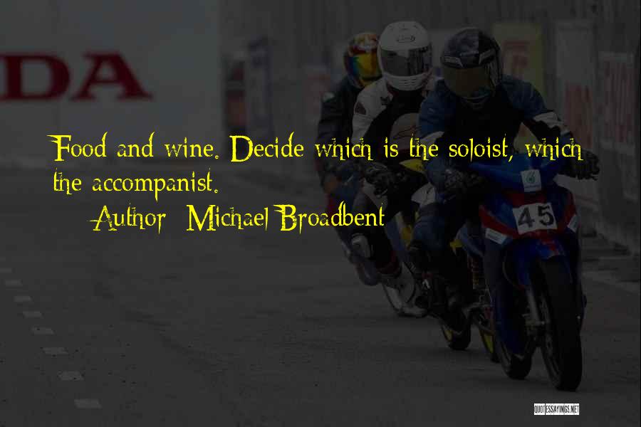 Michael Broadbent Quotes: Food And Wine. Decide Which Is The Soloist, Which The Accompanist.