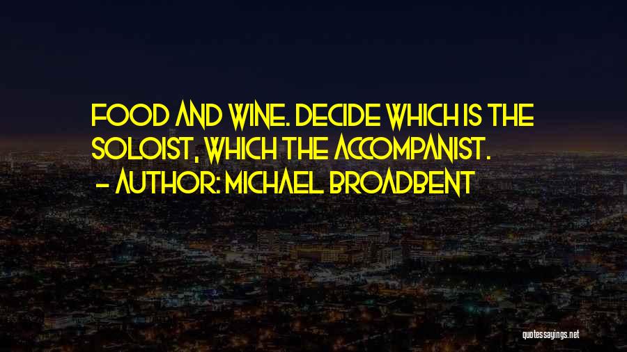 Michael Broadbent Quotes: Food And Wine. Decide Which Is The Soloist, Which The Accompanist.