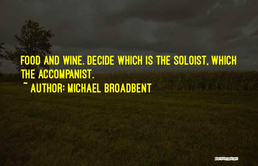 Michael Broadbent Quotes: Food And Wine. Decide Which Is The Soloist, Which The Accompanist.