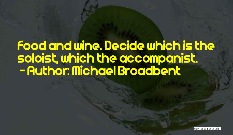 Michael Broadbent Quotes: Food And Wine. Decide Which Is The Soloist, Which The Accompanist.