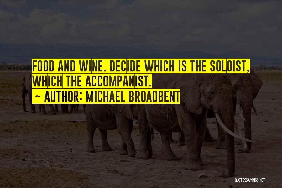 Michael Broadbent Quotes: Food And Wine. Decide Which Is The Soloist, Which The Accompanist.