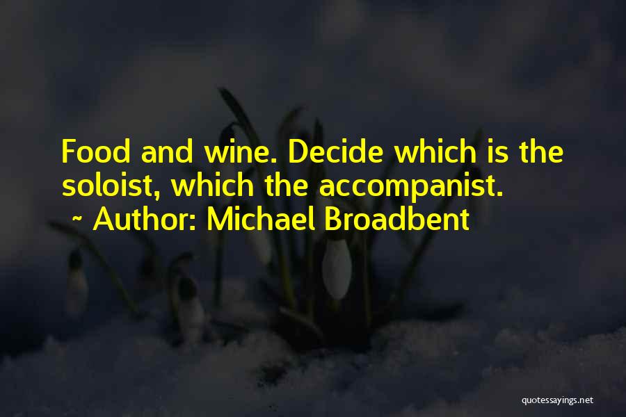 Michael Broadbent Quotes: Food And Wine. Decide Which Is The Soloist, Which The Accompanist.