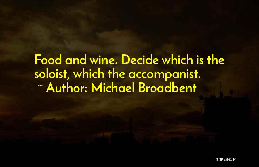 Michael Broadbent Quotes: Food And Wine. Decide Which Is The Soloist, Which The Accompanist.