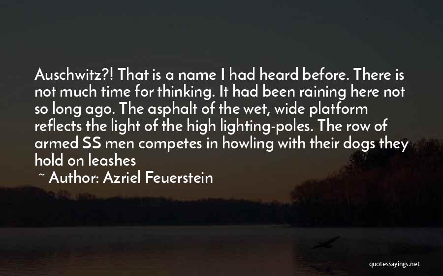 Azriel Feuerstein Quotes: Auschwitz?! That Is A Name I Had Heard Before. There Is Not Much Time For Thinking. It Had Been Raining