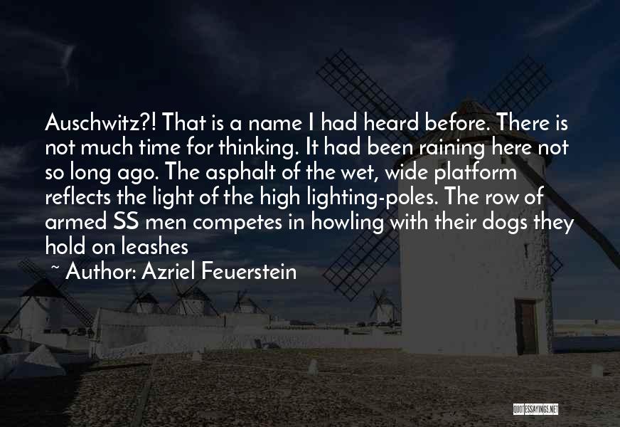 Azriel Feuerstein Quotes: Auschwitz?! That Is A Name I Had Heard Before. There Is Not Much Time For Thinking. It Had Been Raining