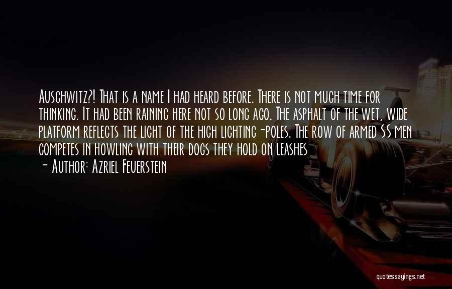 Azriel Feuerstein Quotes: Auschwitz?! That Is A Name I Had Heard Before. There Is Not Much Time For Thinking. It Had Been Raining