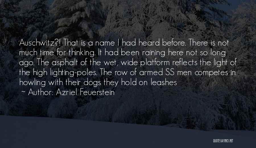 Azriel Feuerstein Quotes: Auschwitz?! That Is A Name I Had Heard Before. There Is Not Much Time For Thinking. It Had Been Raining