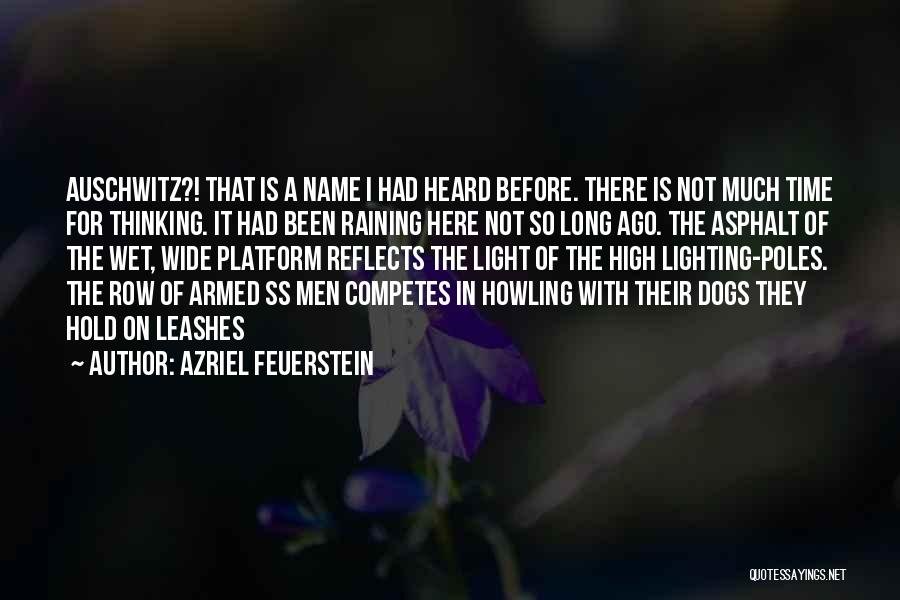 Azriel Feuerstein Quotes: Auschwitz?! That Is A Name I Had Heard Before. There Is Not Much Time For Thinking. It Had Been Raining