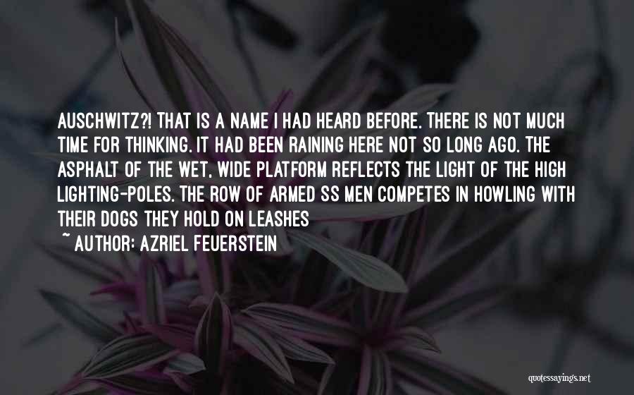 Azriel Feuerstein Quotes: Auschwitz?! That Is A Name I Had Heard Before. There Is Not Much Time For Thinking. It Had Been Raining