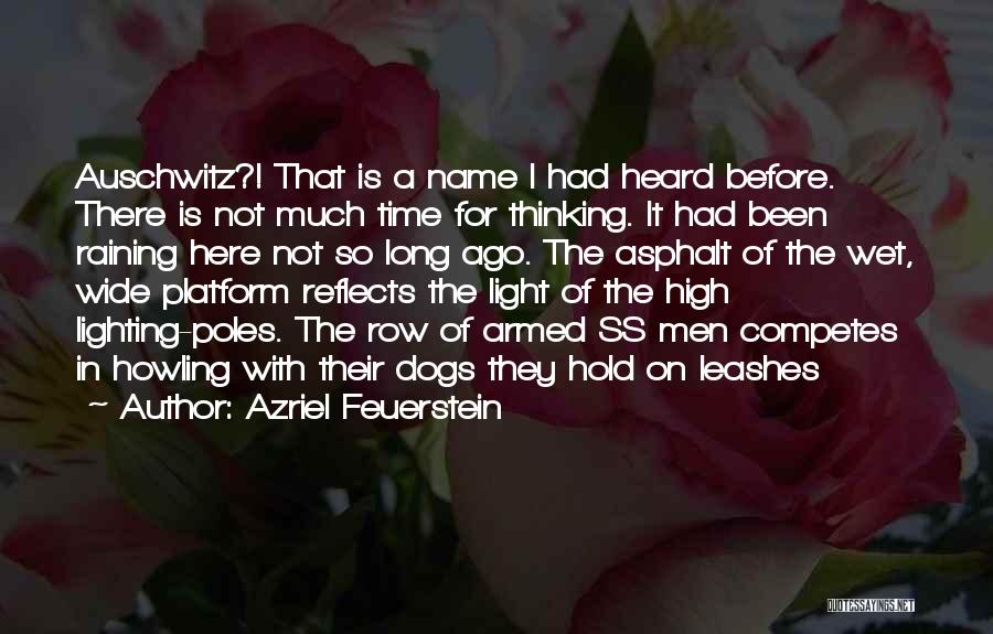 Azriel Feuerstein Quotes: Auschwitz?! That Is A Name I Had Heard Before. There Is Not Much Time For Thinking. It Had Been Raining