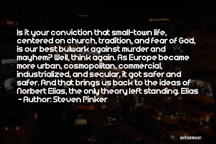 Steven Pinker Quotes: Is It Your Conviction That Small-town Life, Centered On Church, Tradition, And Fear Of God, Is Our Best Bulwark Against
