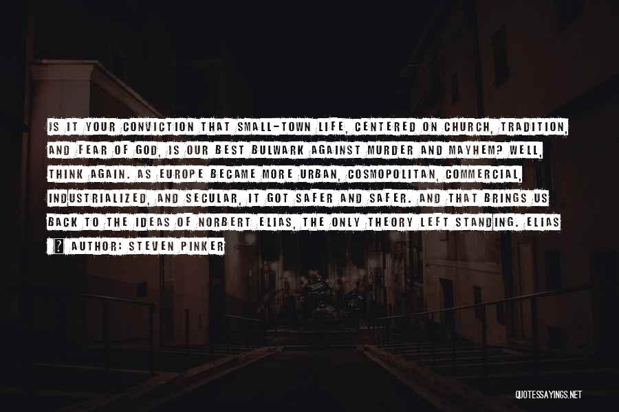 Steven Pinker Quotes: Is It Your Conviction That Small-town Life, Centered On Church, Tradition, And Fear Of God, Is Our Best Bulwark Against