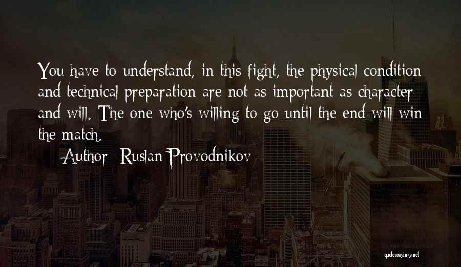 Ruslan Provodnikov Quotes: You Have To Understand, In This Fight, The Physical Condition And Technical Preparation Are Not As Important As Character And