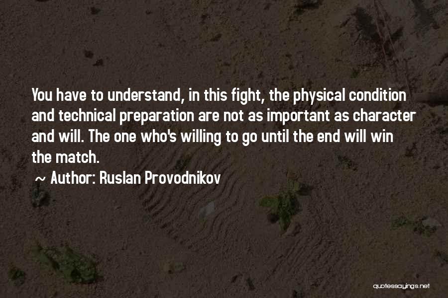 Ruslan Provodnikov Quotes: You Have To Understand, In This Fight, The Physical Condition And Technical Preparation Are Not As Important As Character And