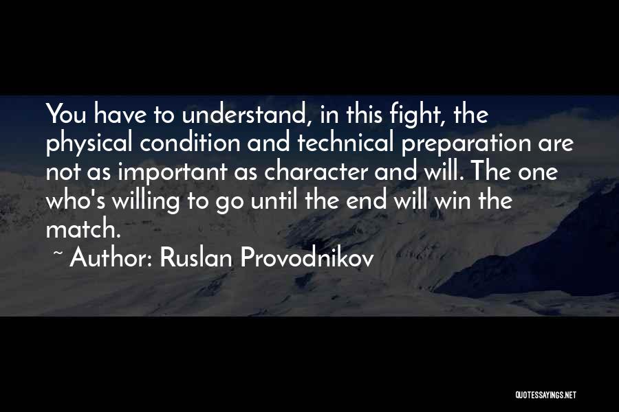 Ruslan Provodnikov Quotes: You Have To Understand, In This Fight, The Physical Condition And Technical Preparation Are Not As Important As Character And