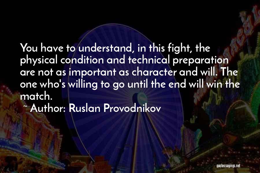 Ruslan Provodnikov Quotes: You Have To Understand, In This Fight, The Physical Condition And Technical Preparation Are Not As Important As Character And