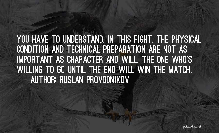 Ruslan Provodnikov Quotes: You Have To Understand, In This Fight, The Physical Condition And Technical Preparation Are Not As Important As Character And