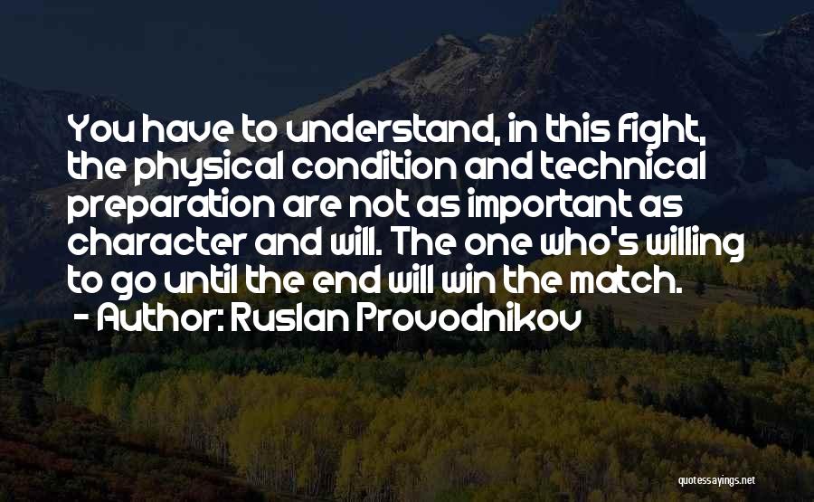 Ruslan Provodnikov Quotes: You Have To Understand, In This Fight, The Physical Condition And Technical Preparation Are Not As Important As Character And