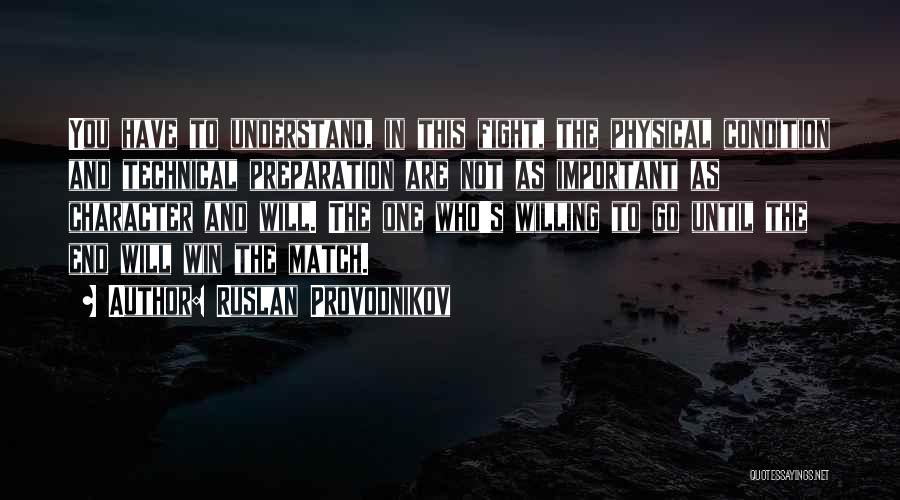 Ruslan Provodnikov Quotes: You Have To Understand, In This Fight, The Physical Condition And Technical Preparation Are Not As Important As Character And