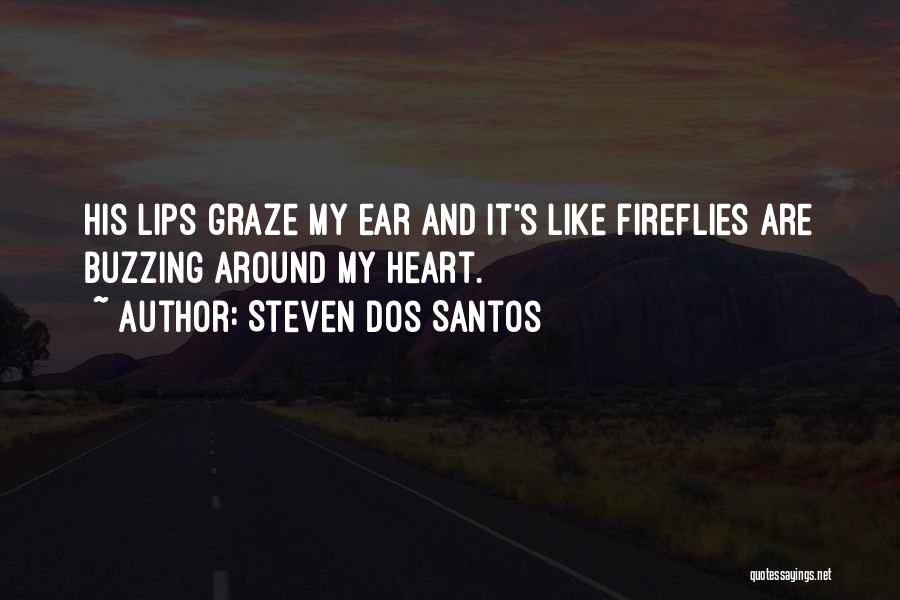 Steven Dos Santos Quotes: His Lips Graze My Ear And It's Like Fireflies Are Buzzing Around My Heart.