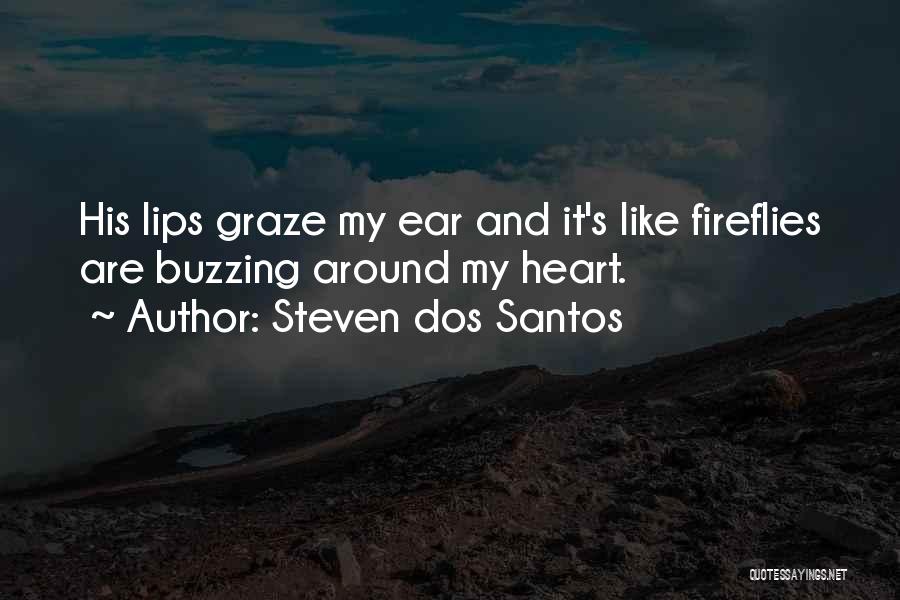 Steven Dos Santos Quotes: His Lips Graze My Ear And It's Like Fireflies Are Buzzing Around My Heart.