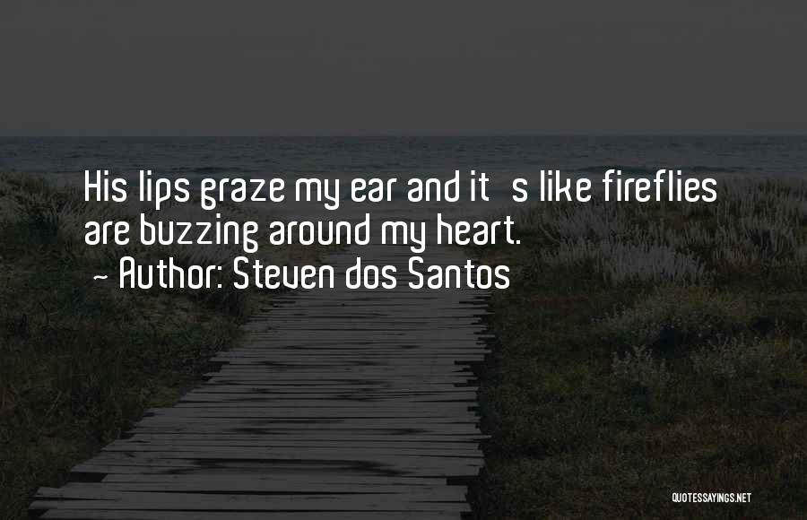 Steven Dos Santos Quotes: His Lips Graze My Ear And It's Like Fireflies Are Buzzing Around My Heart.