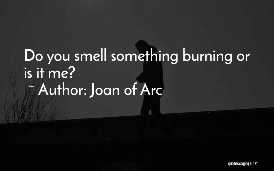Joan Of Arc Quotes: Do You Smell Something Burning Or Is It Me?