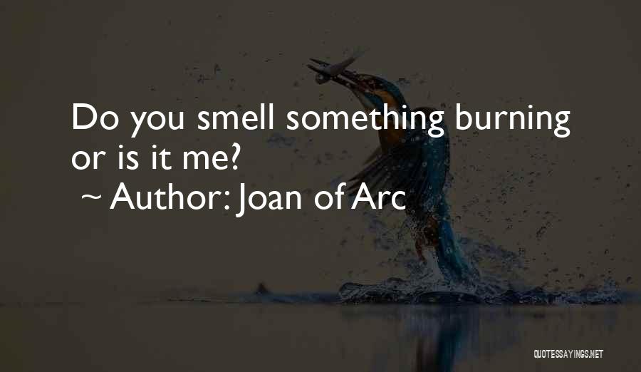 Joan Of Arc Quotes: Do You Smell Something Burning Or Is It Me?