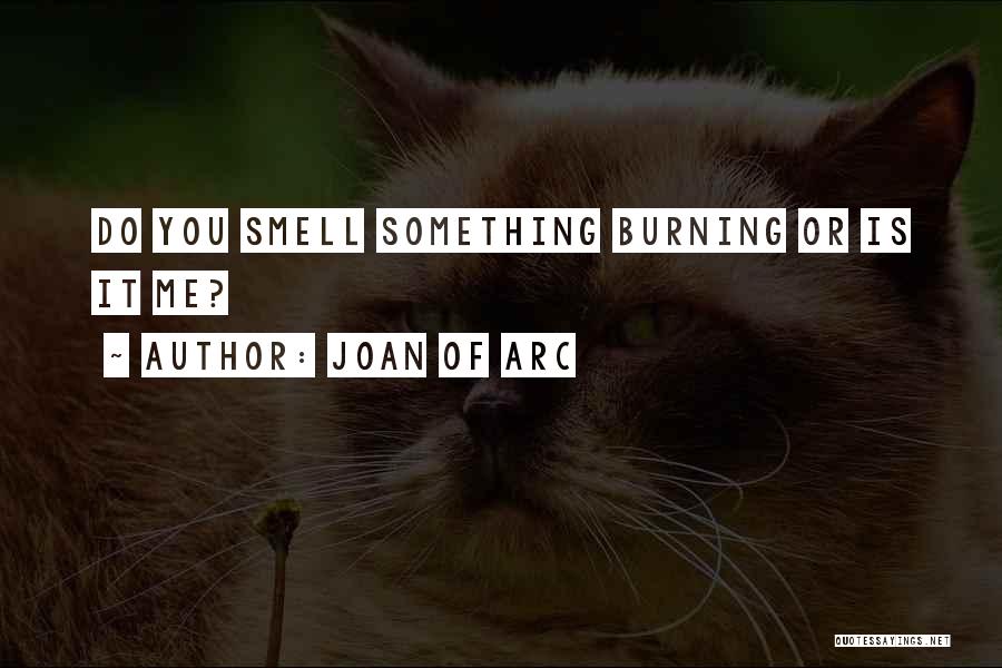 Joan Of Arc Quotes: Do You Smell Something Burning Or Is It Me?