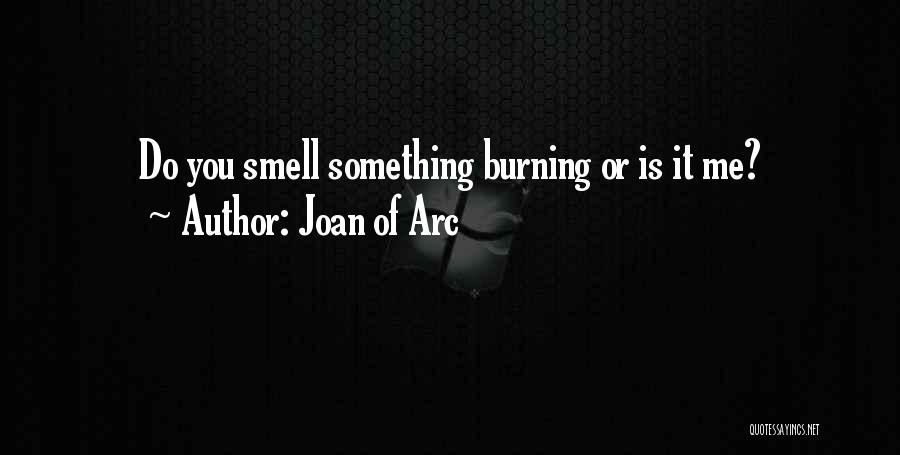 Joan Of Arc Quotes: Do You Smell Something Burning Or Is It Me?
