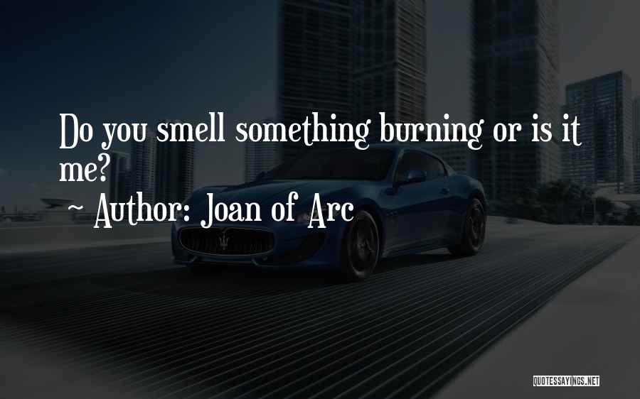 Joan Of Arc Quotes: Do You Smell Something Burning Or Is It Me?