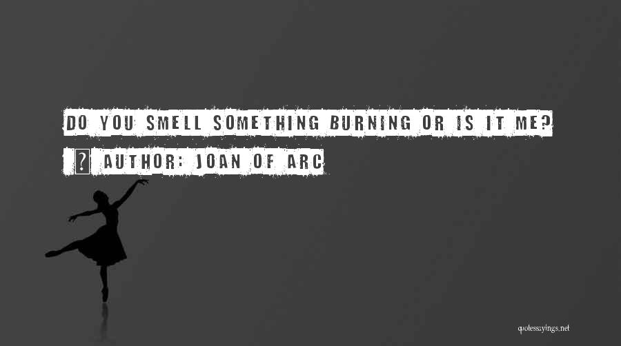 Joan Of Arc Quotes: Do You Smell Something Burning Or Is It Me?