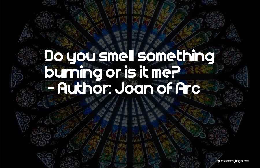 Joan Of Arc Quotes: Do You Smell Something Burning Or Is It Me?