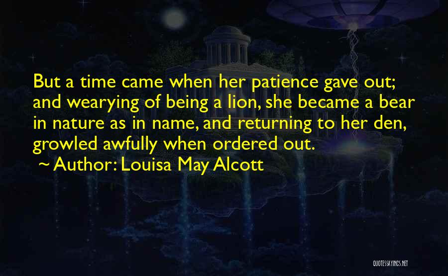 Louisa May Alcott Quotes: But A Time Came When Her Patience Gave Out; And Wearying Of Being A Lion, She Became A Bear In