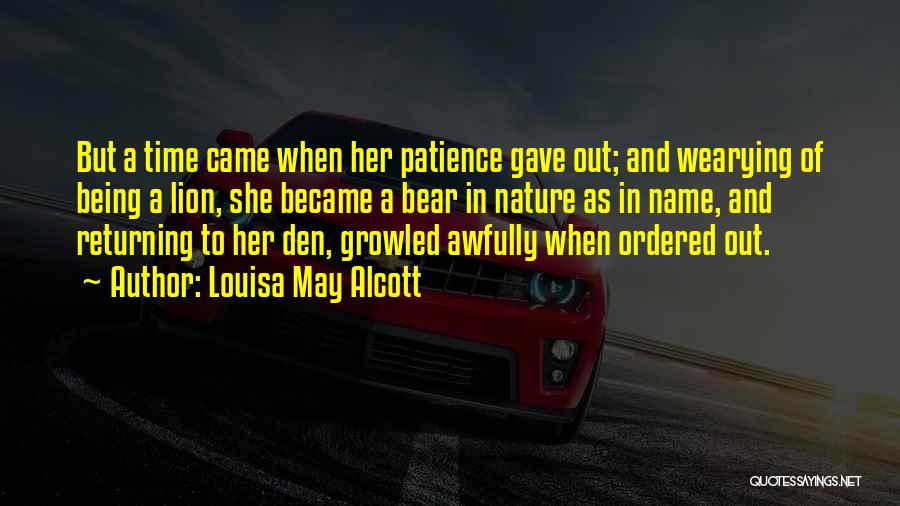 Louisa May Alcott Quotes: But A Time Came When Her Patience Gave Out; And Wearying Of Being A Lion, She Became A Bear In