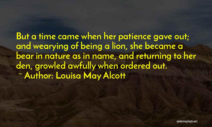 Louisa May Alcott Quotes: But A Time Came When Her Patience Gave Out; And Wearying Of Being A Lion, She Became A Bear In