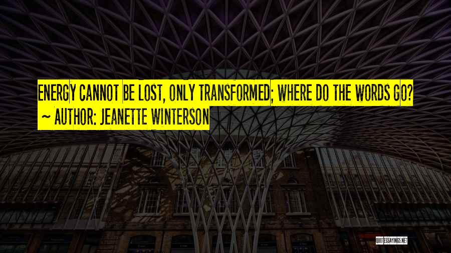 Jeanette Winterson Quotes: Energy Cannot Be Lost, Only Transformed; Where Do The Words Go?