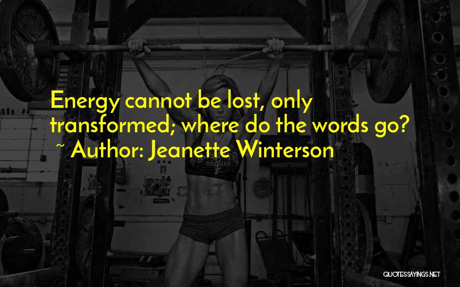 Jeanette Winterson Quotes: Energy Cannot Be Lost, Only Transformed; Where Do The Words Go?