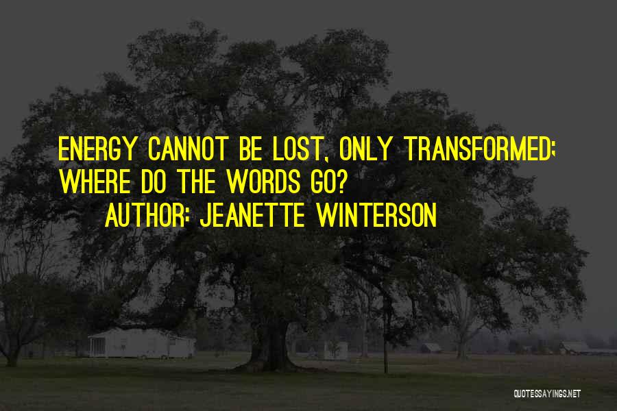 Jeanette Winterson Quotes: Energy Cannot Be Lost, Only Transformed; Where Do The Words Go?