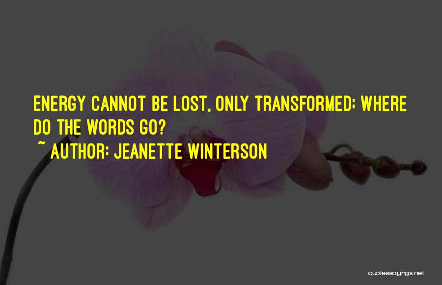 Jeanette Winterson Quotes: Energy Cannot Be Lost, Only Transformed; Where Do The Words Go?