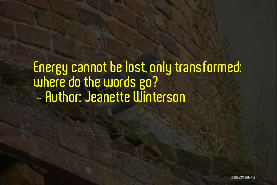 Jeanette Winterson Quotes: Energy Cannot Be Lost, Only Transformed; Where Do The Words Go?