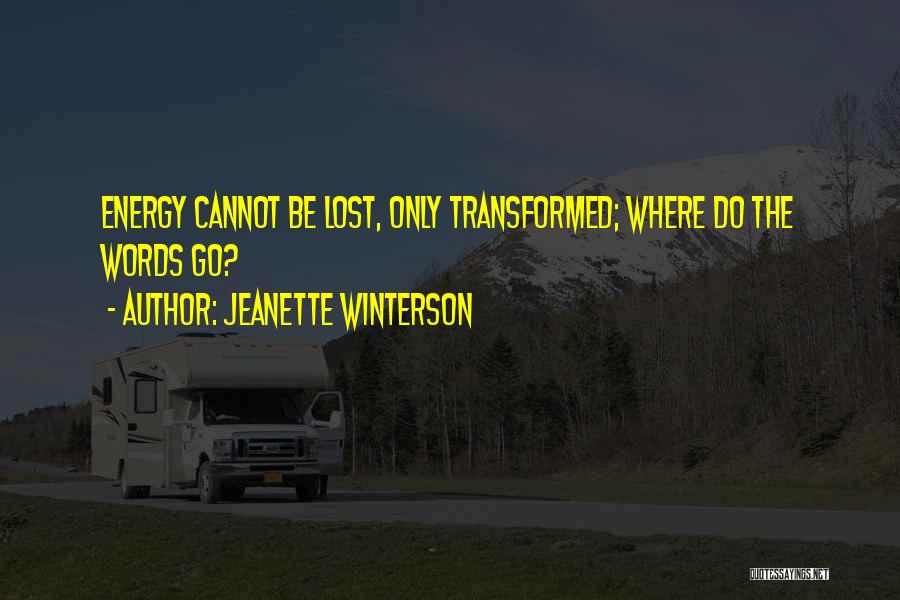 Jeanette Winterson Quotes: Energy Cannot Be Lost, Only Transformed; Where Do The Words Go?