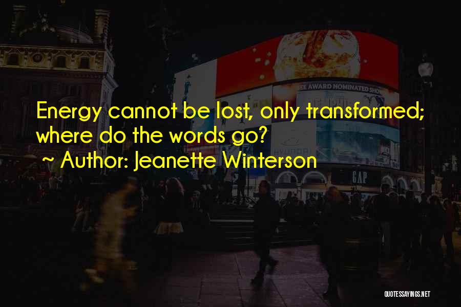 Jeanette Winterson Quotes: Energy Cannot Be Lost, Only Transformed; Where Do The Words Go?