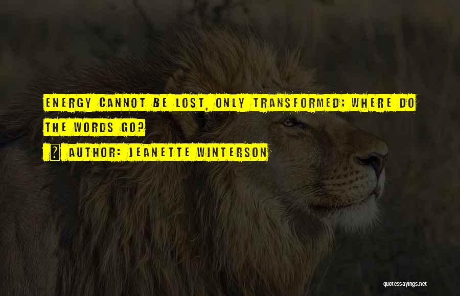 Jeanette Winterson Quotes: Energy Cannot Be Lost, Only Transformed; Where Do The Words Go?