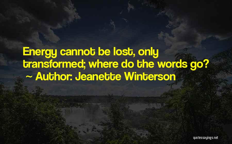 Jeanette Winterson Quotes: Energy Cannot Be Lost, Only Transformed; Where Do The Words Go?