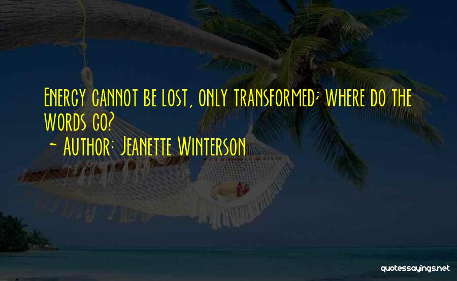 Jeanette Winterson Quotes: Energy Cannot Be Lost, Only Transformed; Where Do The Words Go?