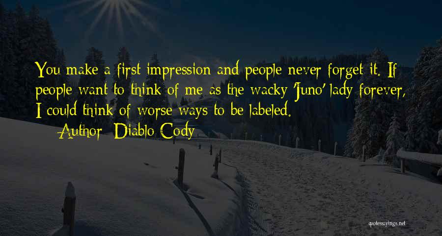 Diablo Cody Quotes: You Make A First Impression And People Never Forget It. If People Want To Think Of Me As The Wacky